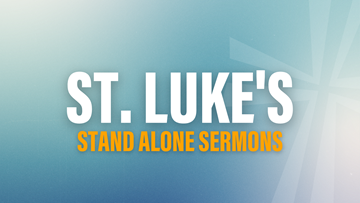 St. Luke's: Stand Alone Sermons
