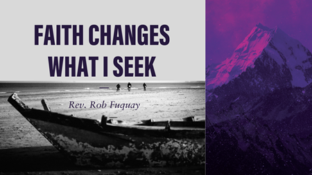 Faith Changes What I Seek